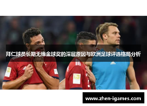 拜仁球员长期无缘金球奖的深层原因与欧洲足球评选格局分析