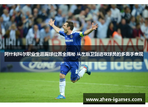 阿什利科尔职业生涯踢球位置全揭秘 从左后卫到进攻球员的多面手表现 阿什利科尔职业生涯踢球位置全揭秘 从左后卫到进攻球员的多面手表现