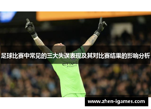 足球比赛中常见的三大失误表现及其对比赛结果的影响分析