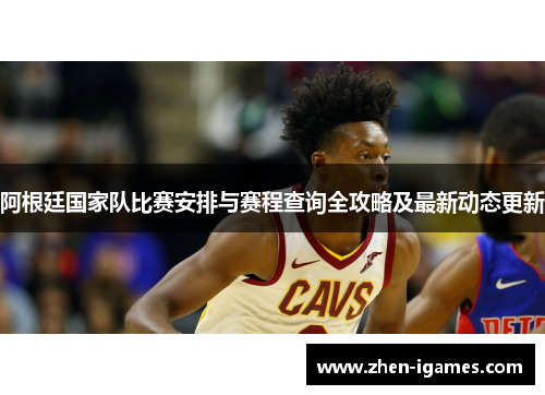 阿根廷国家队比赛安排与赛程查询全攻略及最新动态更新