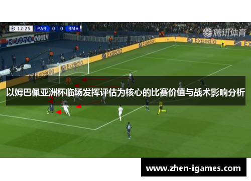 以姆巴佩亚洲杯临场发挥评估为核心的比赛价值与战术影响分析