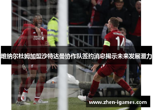 维纳尔杜姆加盟沙特达曼协作队签约消息揭示未来发展潜力