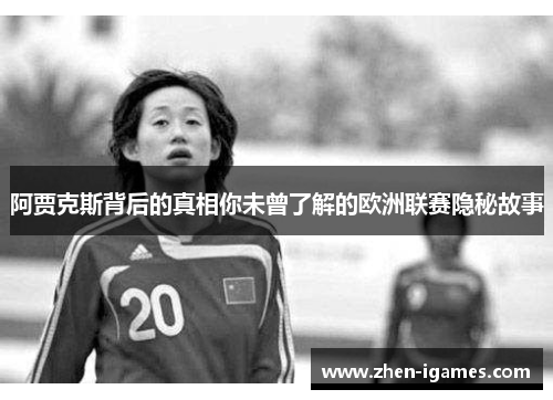 阿贾克斯背后的真相你未曾了解的欧洲联赛隐秘故事