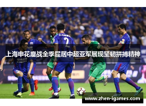 上海申花鏖战全季屈居中超亚军展现坚韧拼搏精神
